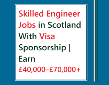 skilled engineer jobs in Scotland with visa sponsorship